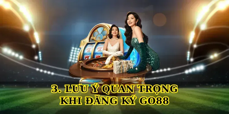 Lưu Ý Quan Trọng Khi Đăng Ký Go88