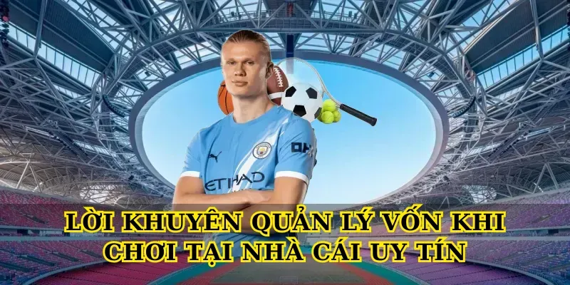 Lời khuyên quản lý vốn khi chơi tại Nhà cái uy tín