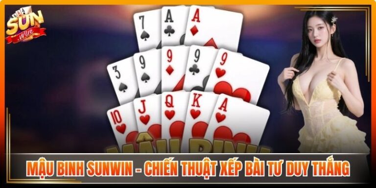 Mậu Binh Sunwin - Hướng Dẫn Xếp Chi Bài Hay Cho Người Mới