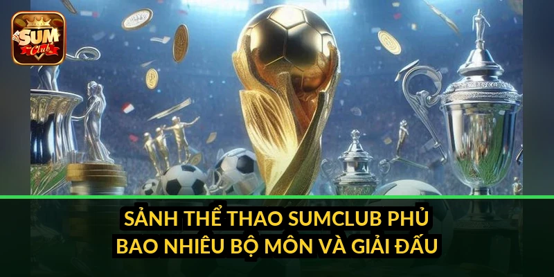 Sảnh thể thao SumClub phủ bao nhiêu bộ môn và giải đấu?