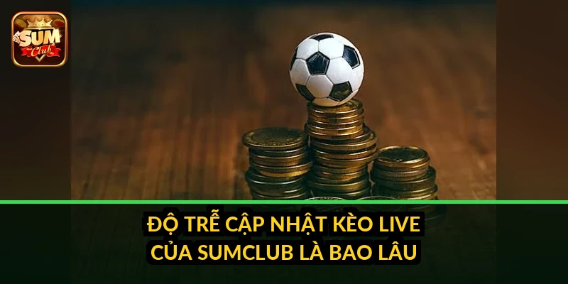 Live betting tại SumClub hoạt động ra sao trong lúc trận đấu diễn ra?