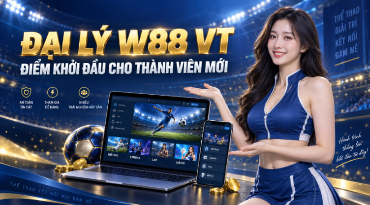 Đại Lý W88 VT – Điểm Khởi Đầu Thuận Tiện Dành Cho Thành Viên Mới