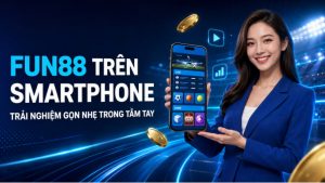FUN88 Trên Smartphone - Trải Nghiệm Gọn Nhẹ Trong Tầm Tay