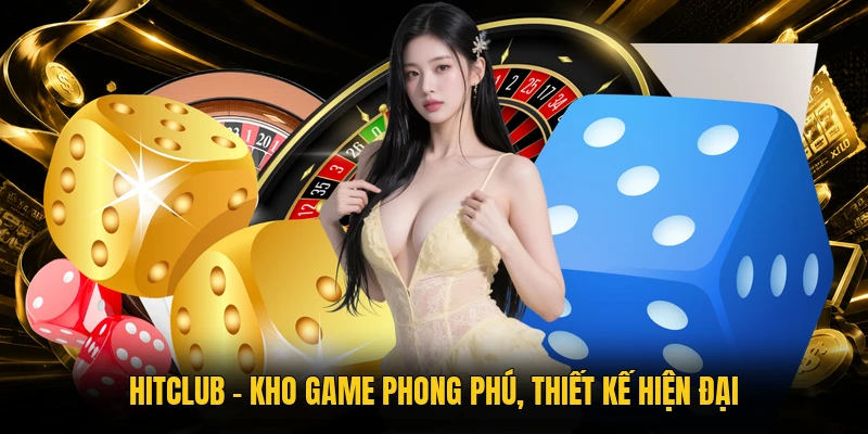 Hitclub - Kho game phong phú, thiết kế hiện đại