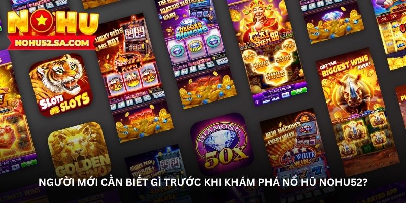 Người mới cần biết gì trước khi khám phá Nổ hũ NOHU52?