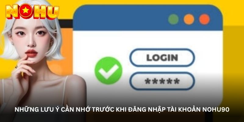 Những lưu ý cần nhớ trước khi đăng nhập tài khoản NOHU90