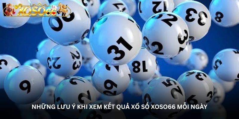 Những lưu ý khi xem kết quả Xổ số Xoso66 mỗi ngày