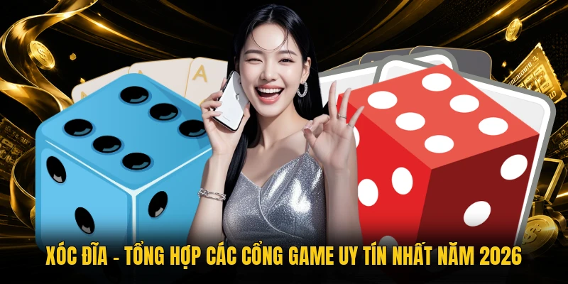 Xóc Đĩa - Tổng Hợp Các Cổng Game Uy Tín Nhất Năm 2026