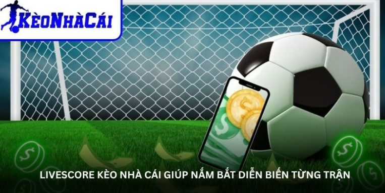Livescore kèo nhà cái giúp nắm bắt diễn biến từng trận