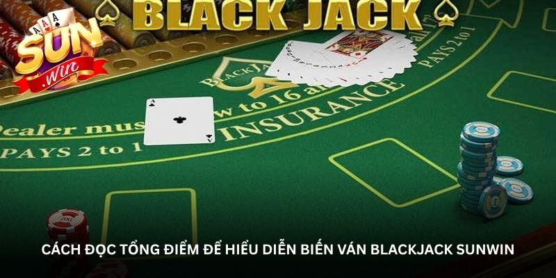 Cách đọc tổng điểm để hiểu diễn biến ván Blackjack Sunwin