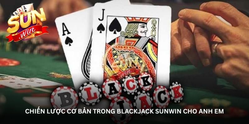 Chiến lược cơ bản trong Blackjack Sunwin cho anh em